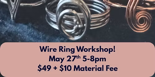 Wire Wrapped Ring Workshop! $49 + $10 material fee