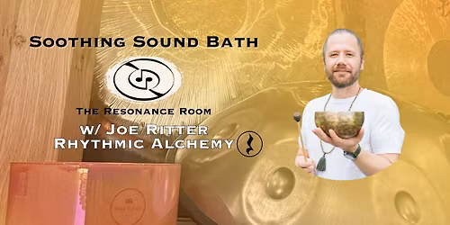 Thursday Soothing Sound Bath w\/ Joe Ritter, Rhythmic Alchemy