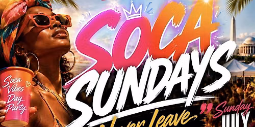SOCA SUNDAYS \u201cNever Leave DC on A Sunday\u201d