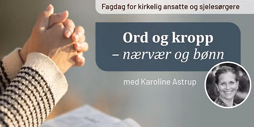 \u201cOrd og kropp \u2013 n\u00e6rv\u00e6r og b\u00f8nn\u201d. Fagdag for kirkelige ansatte og sjeles\u00f8rgere: