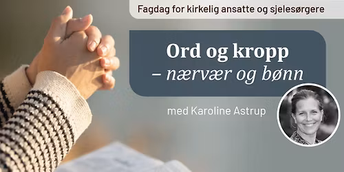 \u201cOrd og kropp \u2013 n\u00e6rv\u00e6r og b\u00f8nn\u201d. Fagdag for kirkelige ansatte og sjeles\u00f8rgere: