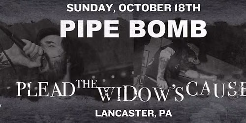 Pipe Bomb & Plead The Widow's Cause in Lancaster