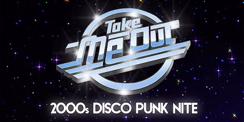 TAKE ME OUT [2000s DISCO PUNK NITE]