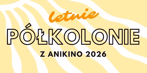 P\u00f3\u0142kolonia letnia z Anikino 2026 - 9 niesamowitych turnus\u00f3w!
