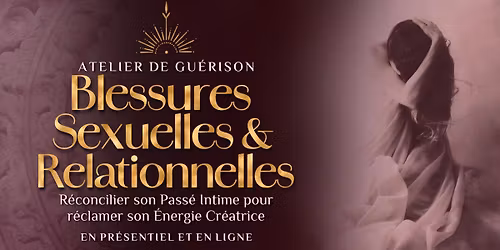 ATELIER DE GU\u00c9RISON ~ Gu\u00e9rir les Blessures Sexuelles & Relationnelles \u2609 R\u00e9concilier son pass\u00e9 intime