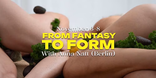 From Fantasy To Form w. Anna Natt (Berlin)