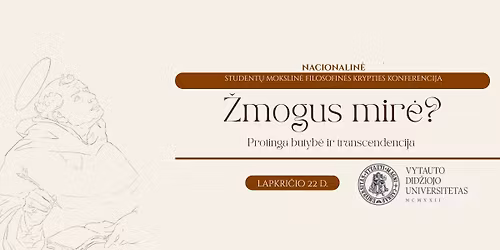 Student\u0173 mokslin\u0117 filosofin\u0117s krypties konferencija \u017dmogus mir\u0117? Protinga b\u016btyb\u0117 ir transcendencija