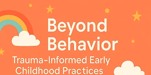 LEARNINGPALOOZA: Beyond Behavior: Trauma-Informed Early Childhood Practices