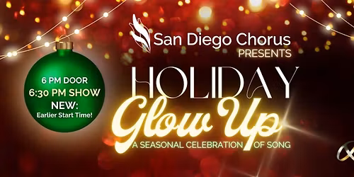 Holiday Glow Up! presented by the San Diego Chorus (6 PM Doors \/ 6:30 PM Showtime))