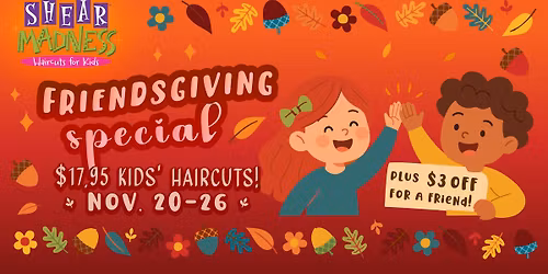 Friendsgiving Haircut Week at Shear Madness Kids Haircuts!