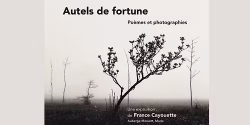Autels de fortune - Po\u00e8mes et photographies - Une exposition de France Cayouette