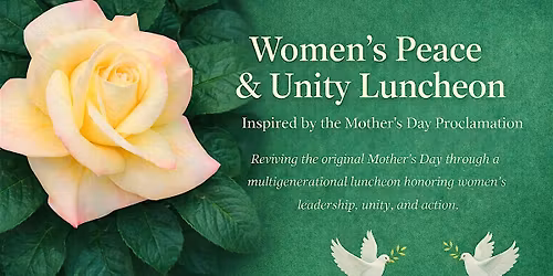Women\u2019s Peace & Unity Luncheon: Inspired by the Mother\u2019s Day Proclamation