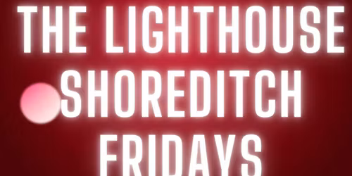 THE LIGHTHOUSE Every Friday \/\/ The Lighthouse Shoreditch \/\/ Hip Hop, Bashment, Afrobeats