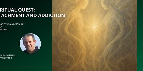 HOLOTROPIC TRAINING MODULE - Spiritual Quest: Attachment and Addiction with Paul McCormack