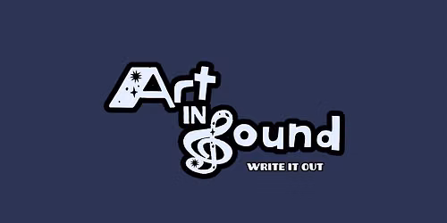 ART IN SOUND: WRITE IT OUT