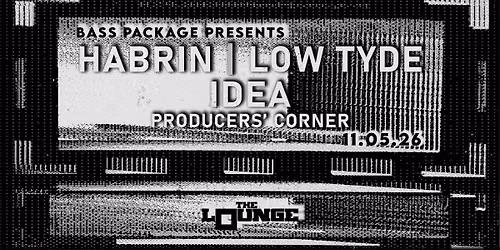Bass Package: Habrin x Low Tyde w\/ Idea. Producers' Corner (The Lounge)