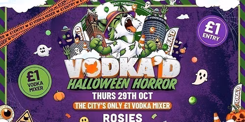 \ud83e\udd8a VODKA'D HALLOWEEN HORROR AT ROSIES \ud83d\udccd \u00a31 ENTRY ALL-NIGHT \/\/ \u00a31 VODKA MIXERS ALL NIGHT \ud83d\udccd NEW STUDENT THURSDAYS \ud83d\udccd 29.10.26