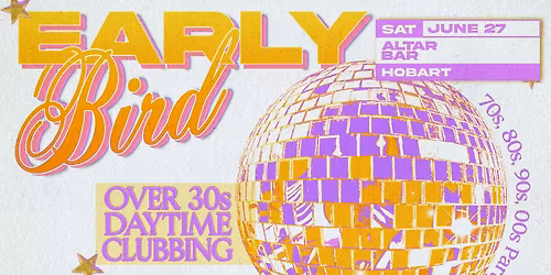 Early Bird: Daytime Clubbing for the 30+ Partygoer - Hobart