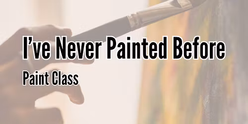 \u201cI\u2019ve Never Painted Before\u201d Paint Class