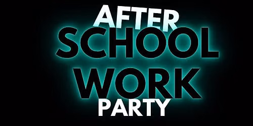 AFTER SCHOOL\/WORK PARTY