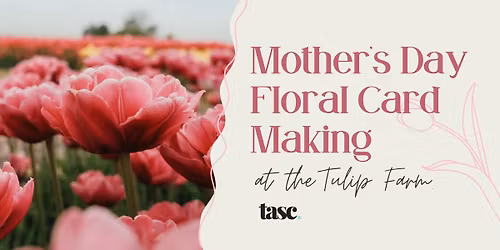 Mother\u2019s Day Floral Cards @ TASC Tulip Farm