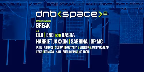 DNB[SPACE] w\/ Break, DLR, Enei b2b Kasra, Harriet Jaxxon, SP:MC