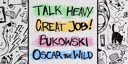 TALK HEAVY with Bukowski, Great Job! & Oscar The Wild