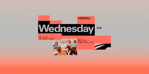 Wednesday [USA] w\/ Smol Fish + Symmetrical Dogs \u2022 ARRIVAL