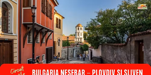 CIRCUIT 5 ZILE BULGARIA NESEBAR - PLOVDIV SI SLIVEN 