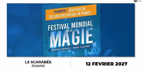 FESTIVAL MONDIAL DE LA MAGIE \u2022 Le Scarab\u00e9e Roanne \u2022 Vendredi 12 f\u00e9vrier 2027