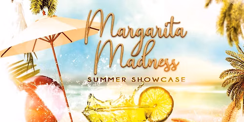 Margarita Madness: Summer Showcase!