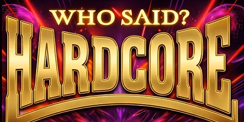 WHO SAID? HARDCORE