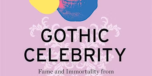 Book Launch: Gothic Celebrity by Dr. Harriet Fletcher