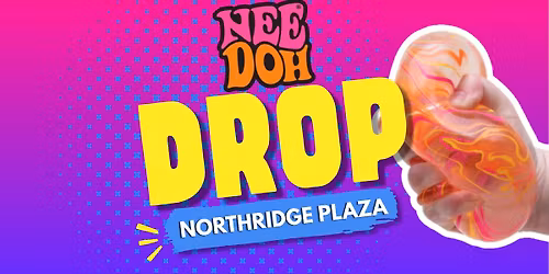 NeeDoh Drop at Northridge Plaza