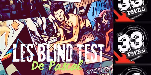 LE BLIND TEST DE PASCAL \u2022 le 25\/04 au 33 Tours \u2022 Entr\u00e9e libre