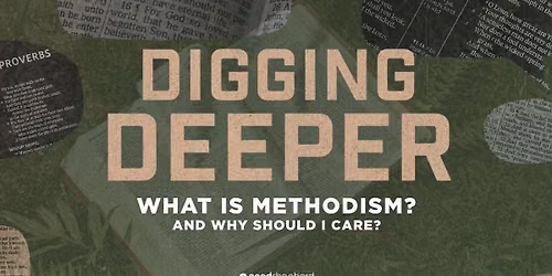 Digging Deeper: What is Methodism? And Why Should I Care?