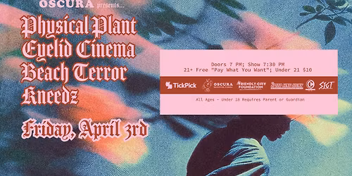 Physical Plant w\/ Eyelid Cinema, Beach Terror, Kneedz @ Oscura