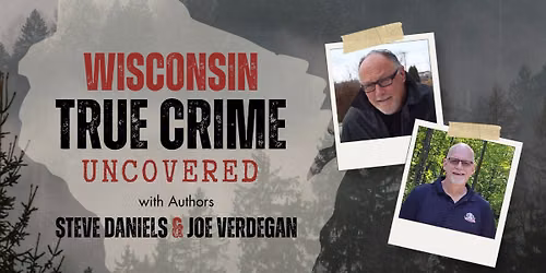 Wisconsin True Crime Uncovered with Authors Steve Daniels & Joe Verdegan