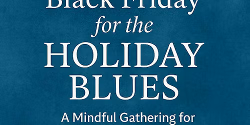 Holiday Blues - Mindful Gathering for Grieving Hearts