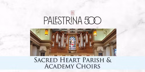 Palestrina 500 with Sacred Heart Parish & Academy Choirs