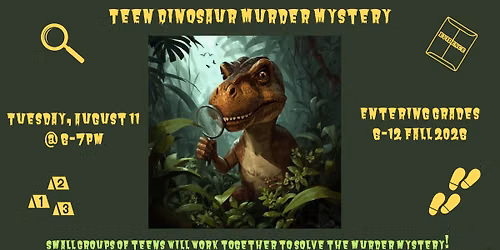 Teen Dinosaur Murder Mystery: Teens entering 6th-12 grades Fall 2026