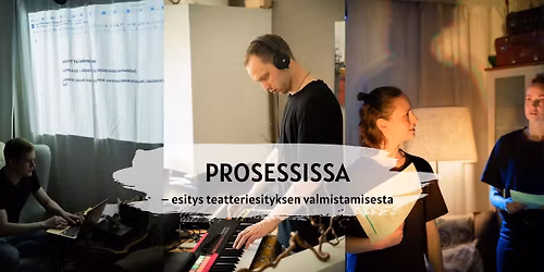 PROSESSISSA \u2013 esitys teatteriesityksen valmistamisesta