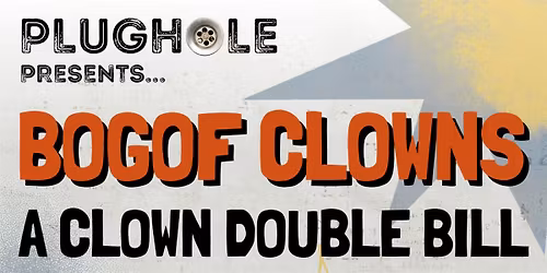 PLUGHOLE Presents: BOGOF CLOWNS - a double bill of solo clown shows!