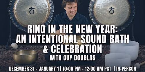 Ring in the New Year: An Intentional Sound Bath & Celebration with Guy