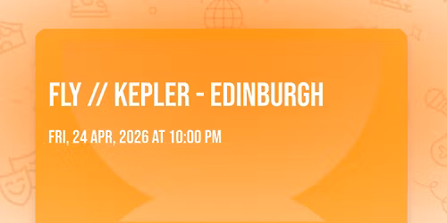 FLY \/\/ Kepler - Edinburgh