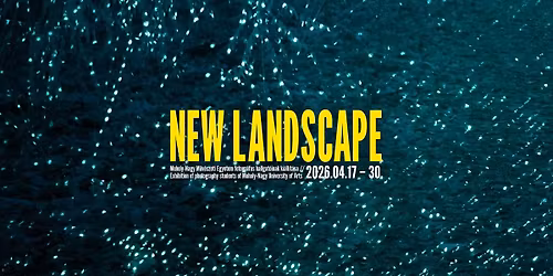 NEW LANDSCAPE \/\/ a Moholy-Nagy M\u0171v\u00e9szeti Egyetem fotogr\u00e1fus hallgat\u00f3inak ki\u00e1ll\u00edt\u00e1sa 