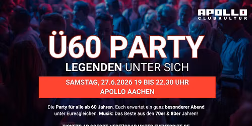 \u00dc60 PARTY \u2013 LEGENDEN UNTER SICH - Sa, 27.6. von 19-22.30 Uhr Apollo Aachen