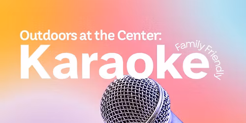Karaoke Night \ud83c\udfa4 | Outdoors at the Center