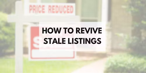 How to Turn Stale into SOLD: Revive your listings and CLOSE FASTER!