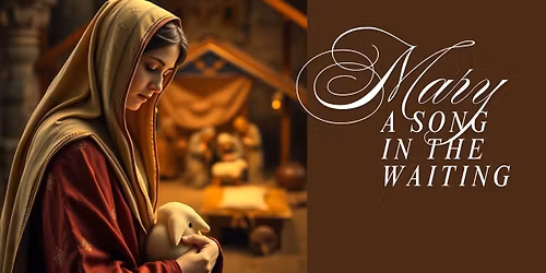 Christmas Production: "Mary, A Song In The Waiting"